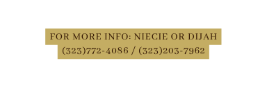 for more info niecie or dijah 323 772 4086 323 203 7962